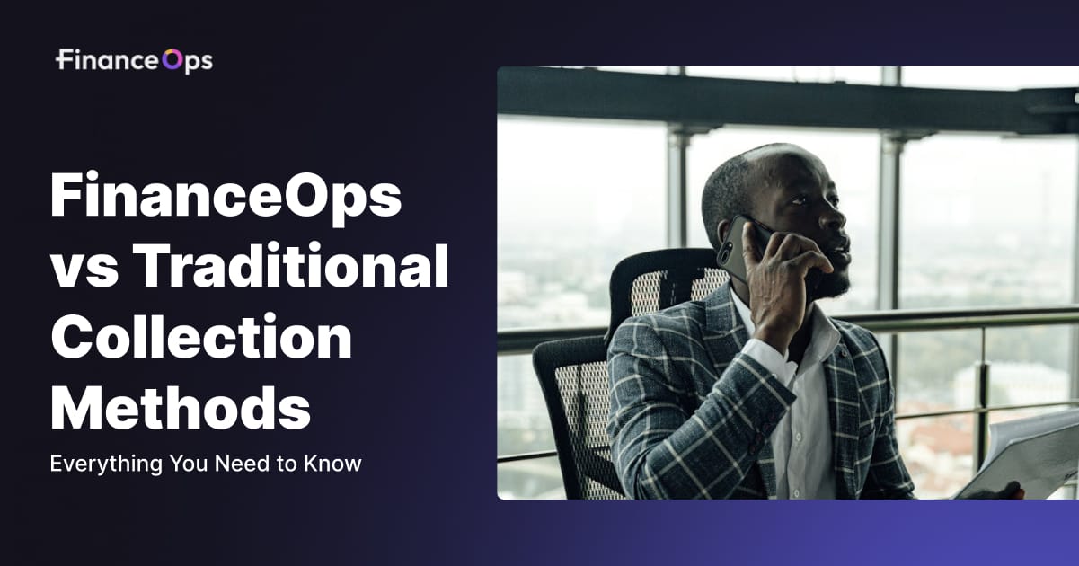 FinanceOps vs Traditional Collection Methods: Everything You Need to Know